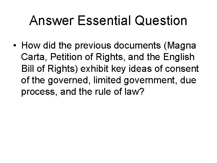 Answer Essential Question • How did the previous documents (Magna Carta, Petition of Rights,