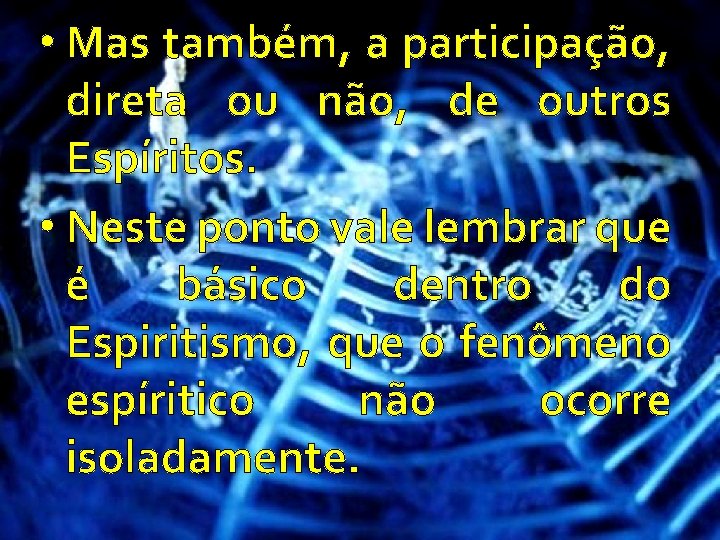  • Mas também, a participação, direta ou não, de outros Espíritos. • Neste