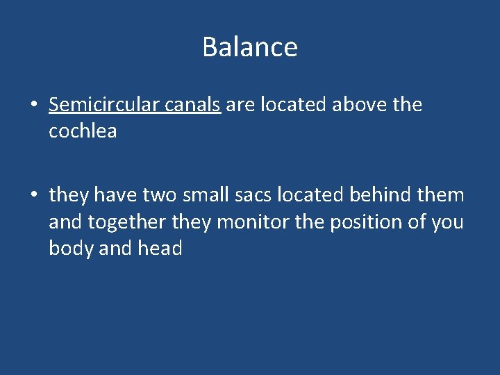 Balance • Semicircular canals are located above the cochlea • they have two small