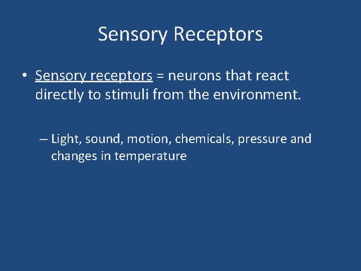 Sensory Receptors • Sensory receptors = neurons that react directly to stimuli from the