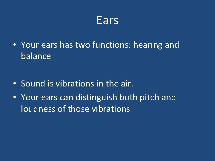 Ears • Your ears has two functions: hearing and balance • Sound is vibrations