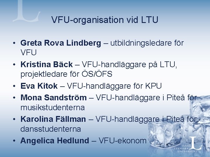 VFU-organisation vid LTU • Greta Rova Lindberg – utbildningsledare för VFU • Kristina Bäck