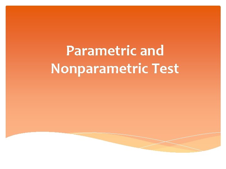 Parametric and Nonparametric Test Parametric and Nonparametric Test