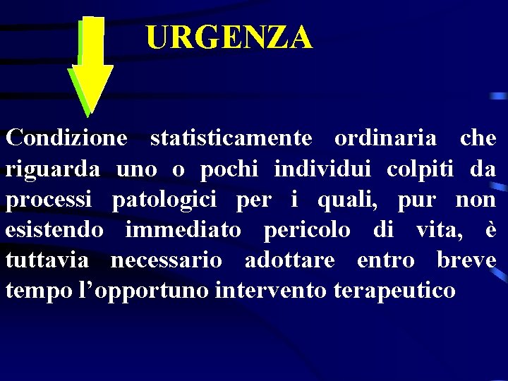 URGENZA Condizione statisticamente ordinaria che riguarda uno o pochi individui colpiti da processi patologici