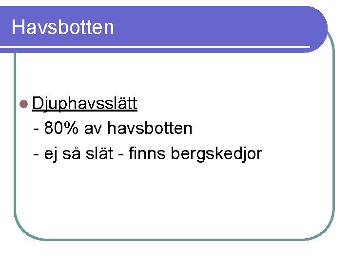 Havsbotten l Djuphavsslätt - 80% av havsbotten - ej så slät - finns bergskedjor