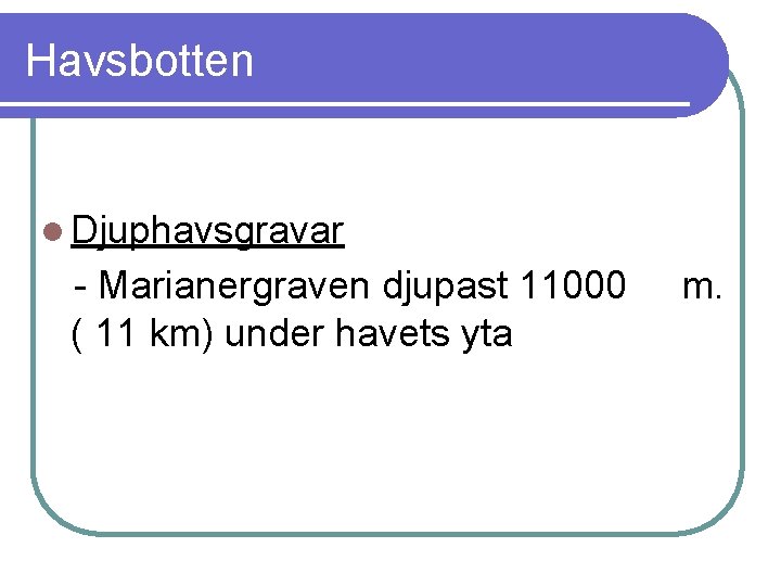 Havsbotten l Djuphavsgravar - Marianergraven djupast 11000 ( 11 km) under havets yta m.