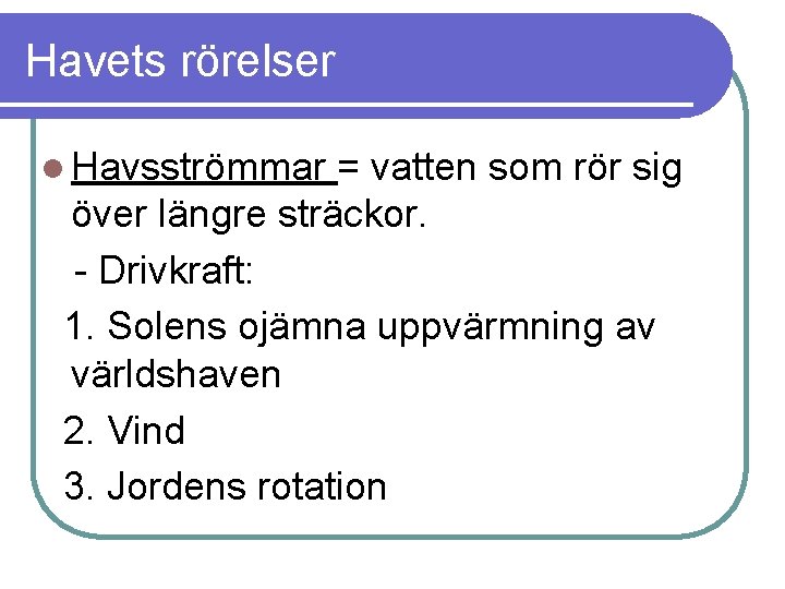 Havets rörelser l Havsströmmar = vatten som rör sig över längre sträckor. - Drivkraft: