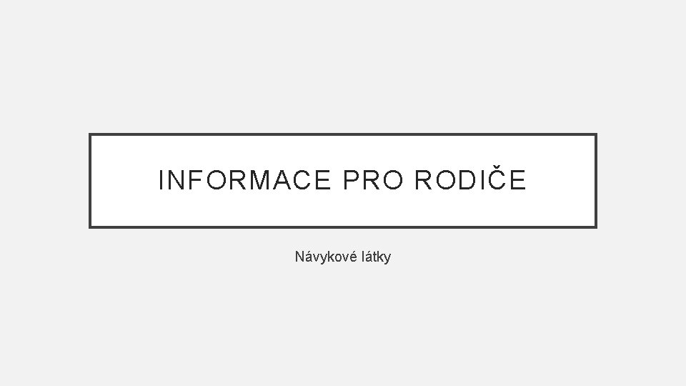 INFORMACE PRO RODIČE Návykové látky 