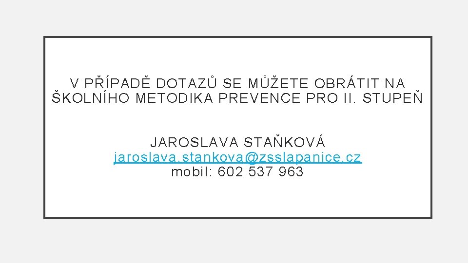 V PŘÍPADĚ DOTAZŮ SE MŮŽETE OBRÁTIT NA ŠKOLNÍHO METODIKA PREVENCE PRO II. STUPEŇ JAROSLAVA