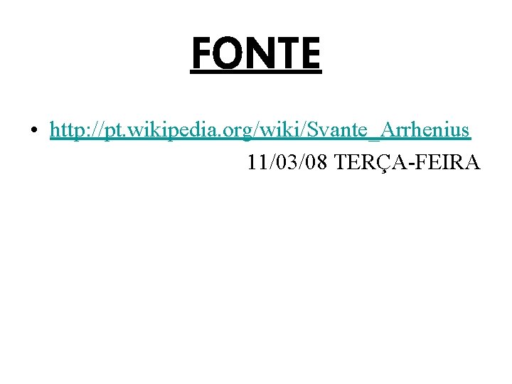 FONTE • http: //pt. wikipedia. org/wiki/Svante_Arrhenius 11/03/08 TERÇA-FEIRA 
