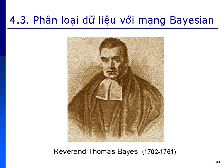 4. 3. Phân loại dữ liệu với mạng Bayesian Reverend Thomas Bayes (1702 -1761)