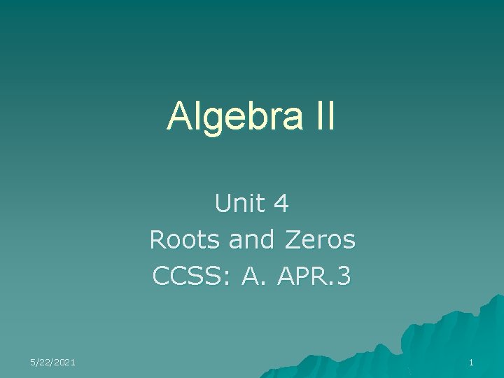 Algebra II Unit 4 Roots and Zeros CCSS: A. APR. 3 5/22/2021 1 
