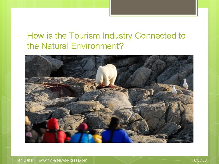 How is the Tourism Industry Connected to the Natural Environment? Mr. Barter | www.