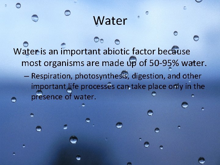 Water is an important abiotic factor because most organisms are made up of 50
