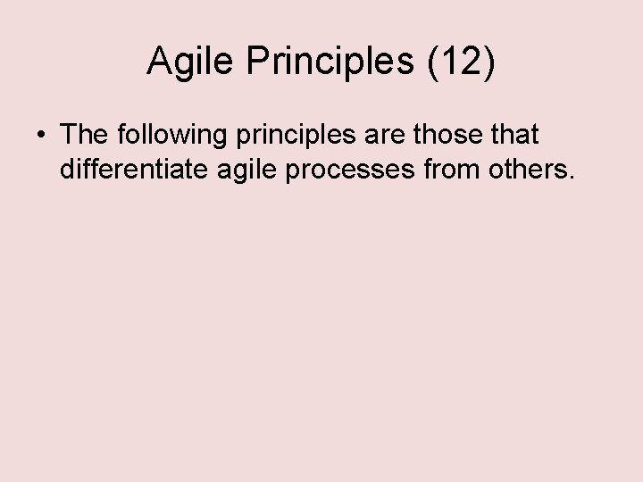 Agile Principles (12) • The following principles are those that differentiate agile processes from