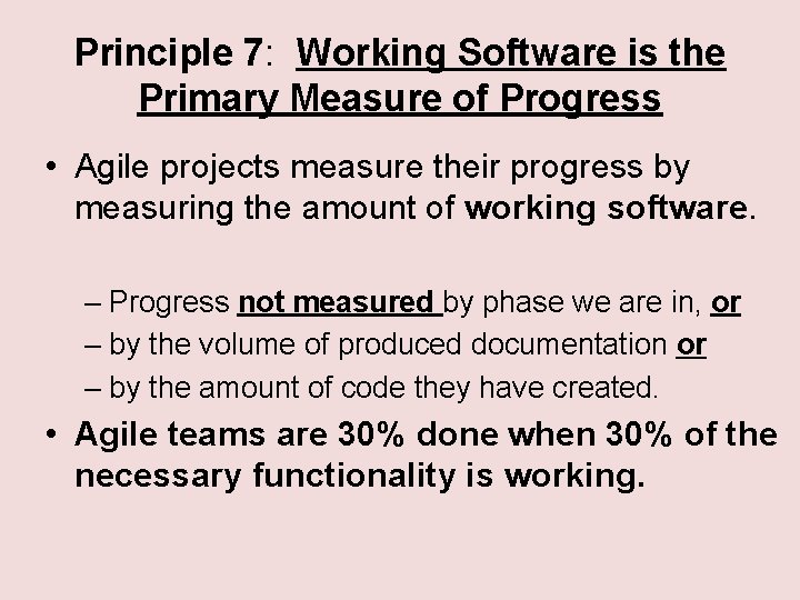 Principle 7: Working Software is the Primary Measure of Progress • Agile projects measure