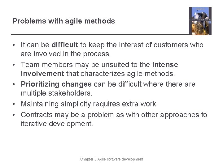 Problems with agile methods • It can be difficult to keep the interest of