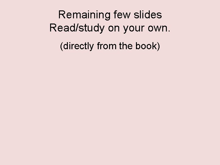 Remaining few slides Read/study on your own. (directly from the book) 