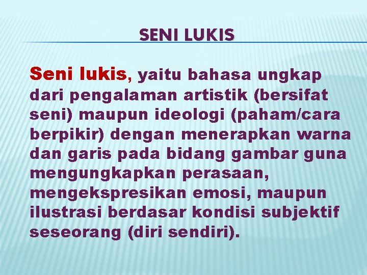 SENI LUKIS Seni lukis, yaitu bahasa ungkap dari pengalaman artistik (bersifat seni) maupun ideologi