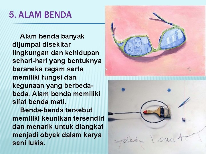 5. ALAM BENDA Alam benda banyak dijumpai disekitar lingkungan dan kehidupan sehari-hari yang bentuknya