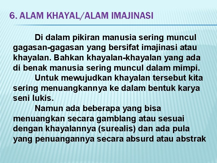 6. ALAM KHAYAL/ALAM IMAJINASI Di dalam pikiran manusia sering muncul gagasan-gagasan yang bersifat imajinasi