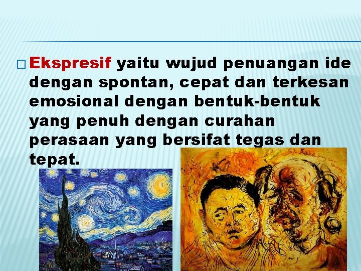 � Ekspresif yaitu wujud penuangan ide dengan spontan, cepat dan terkesan emosional dengan bentuk-bentuk