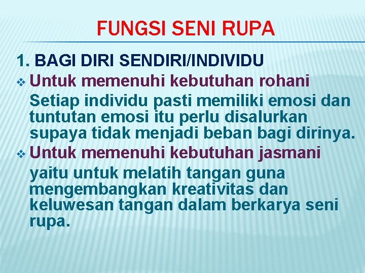 FUNGSI SENI RUPA 1. BAGI DIRI SENDIRI/INDIVIDU v Untuk memenuhi kebutuhan rohani Setiap individu