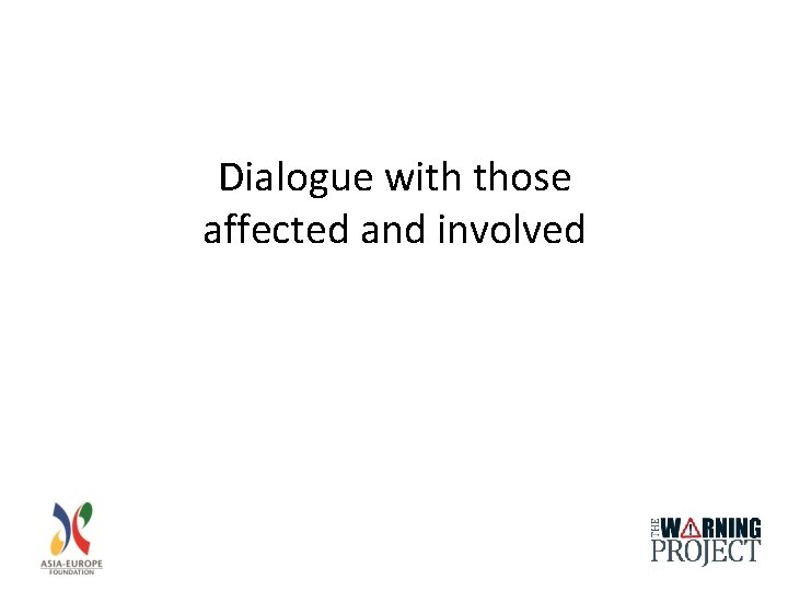 Dialogue with those affected and involved Dialogue with those affected and involved