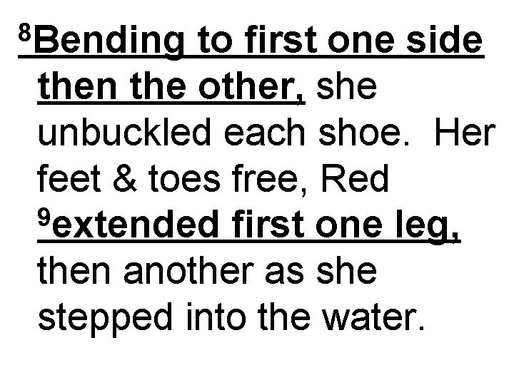8 Bending to first one side then the other, she unbuckled each shoe. Her