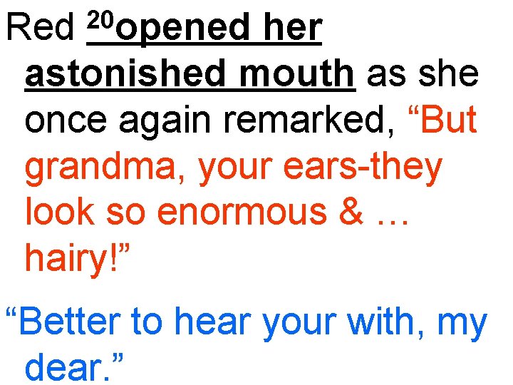 20 opened Red her astonished mouth as she once again remarked, “But grandma, your