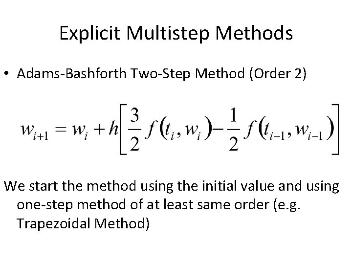 Explicit Multistep Methods • Adams-Bashforth Two-Step Method (Order 2) We start the method using