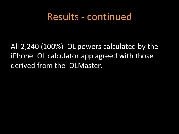 Results - continued All 2, 240 (100%) IOL powers calculated by the i. Phone Results - continued All 2, 240 (100%) IOL powers calculated by the i. Phone