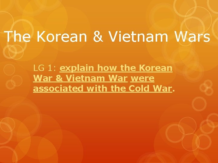 The Korean & Vietnam Wars LG 1: explain how the Korean War & Vietnam