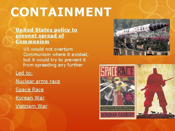 CONTAINMENT ○ United States policy to prevent spread of Communism ○ US would not