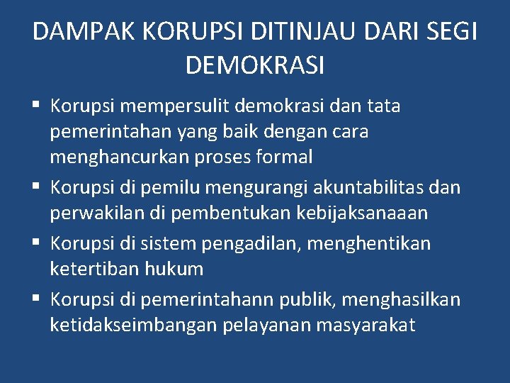 DAMPAK KORUPSI DITINJAU DARI SEGI DEMOKRASI Korupsi mempersulit demokrasi dan tata pemerintahan yang baik