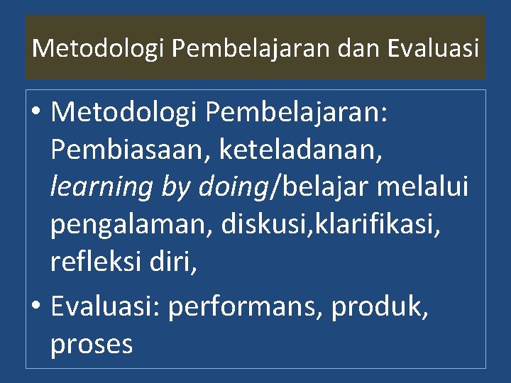 Metodologi Pembelajaran dan Evaluasi • Metodologi Pembelajaran: Pembiasaan, keteladanan, learning by doing/belajar melalui pengalaman,