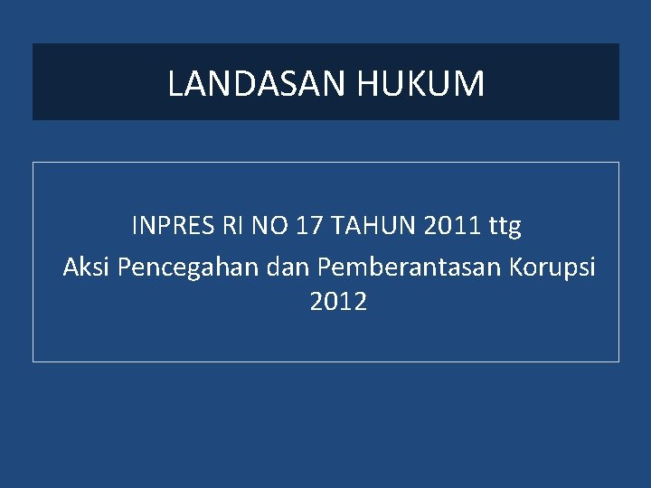 LANDASAN HUKUM INPRES RI NO 17 TAHUN 2011 ttg Aksi Pencegahan dan Pemberantasan Korupsi