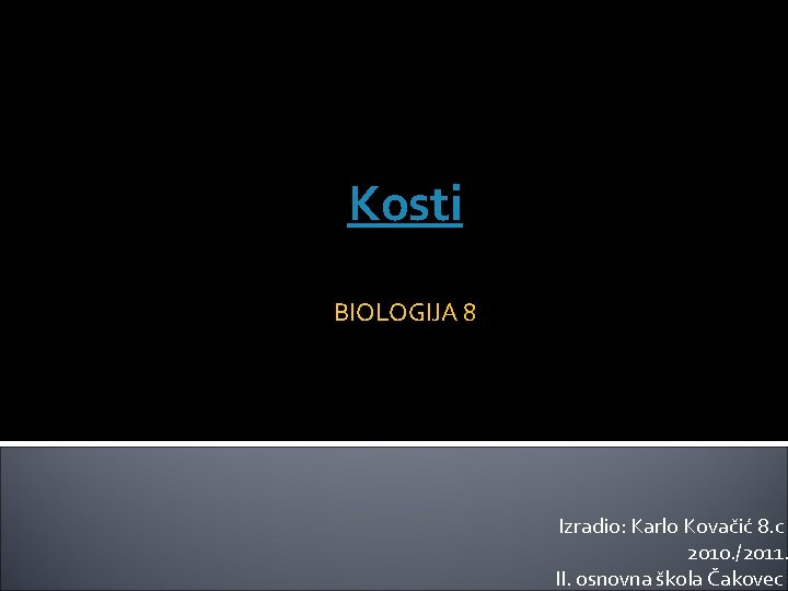 Kosti BIOLOGIJA 8 Izradio: Karlo Kovačić 8. c 2010. /2011. II. osnovna škola Čakovec