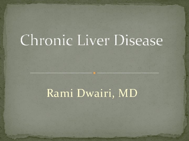 Chronic Liver Disease Rami Dwairi, MD 