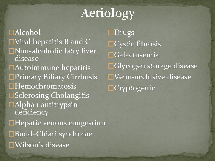 Aetiology �Alcohol �Viral hepatitis B and C �Non-alcoholic fatty liver �Drugs �Cystic fibrosis �Galactosemia