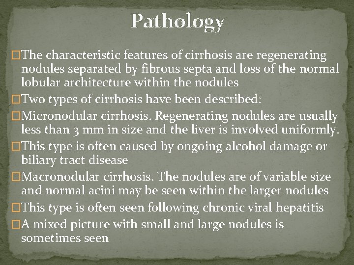 Pathology �The characteristic features of cirrhosis are regenerating nodules separated by fibrous septa and
