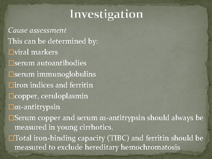 Investigation Cause assessment This can be determined by: �viral markers �serum autoantibodies �serum immunoglobulins