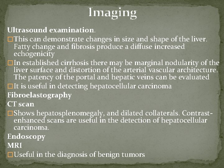 Imaging Ultrasound examination. � This can demonstrate changes in size and shape of the