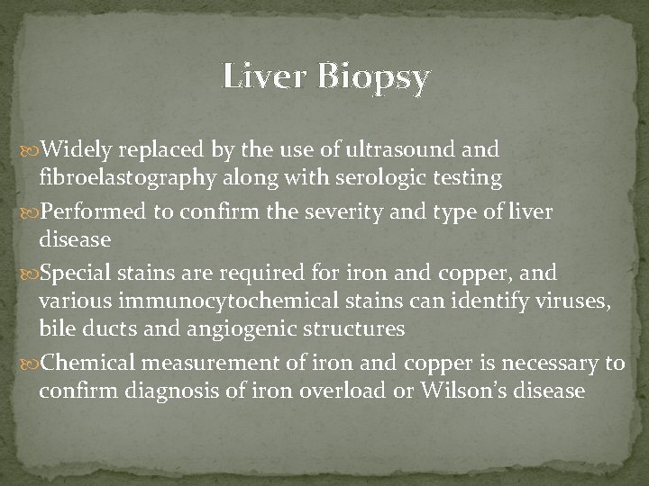 Liver Biopsy Widely replaced by the use of ultrasound and fibroelastography along with serologic