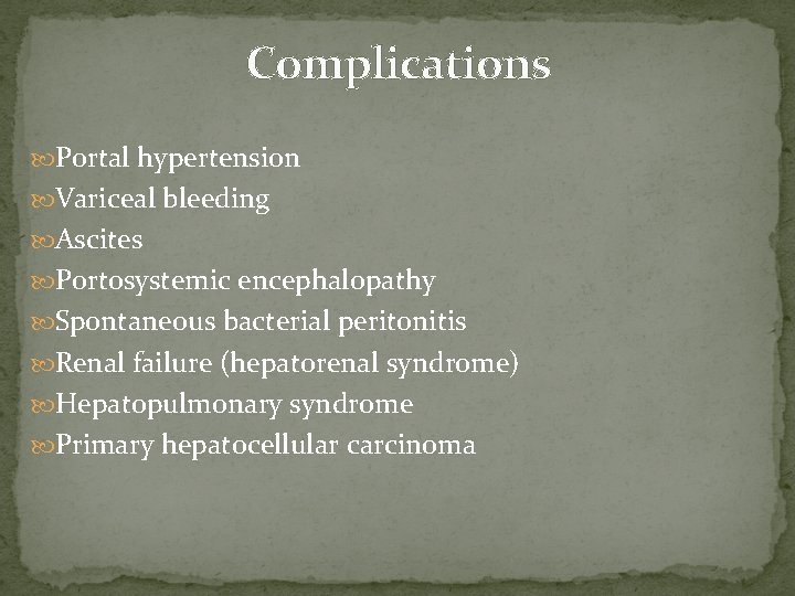 Complications Portal hypertension Variceal bleeding Ascites Portosystemic encephalopathy Spontaneous bacterial peritonitis Renal failure (hepatorenal