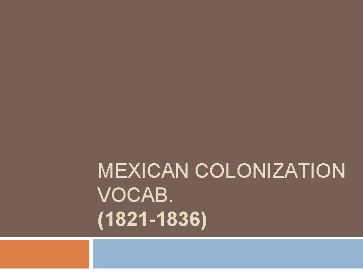 MEXICAN COLONIZATION VOCAB. (1821 -1836) 