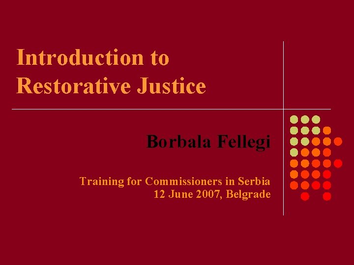 Introduction to Restorative Justice Borbala Fellegi Training for Commissioners in Serbia 12 June 2007,
