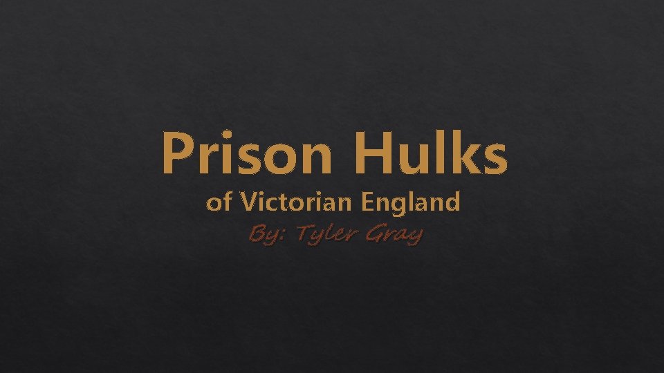 Prison Hulks of Victorian England By: Tyler Gray 