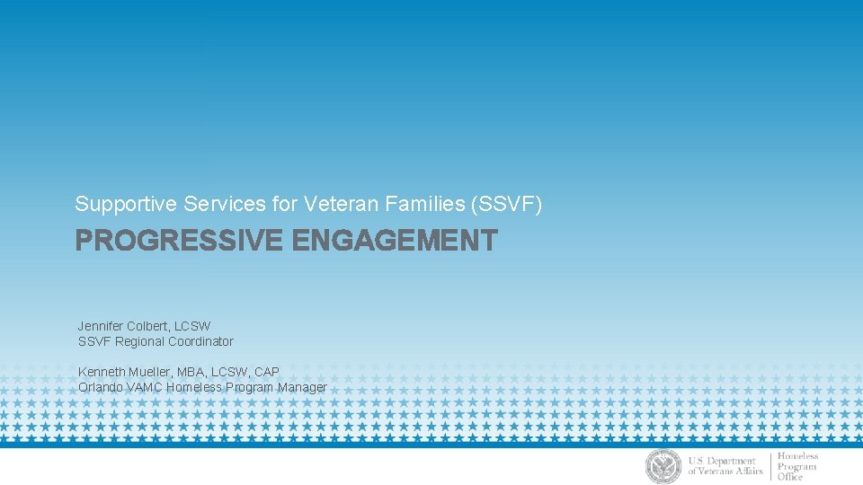 Supportive Services for Veteran Families (SSVF) PROGRESSIVE ENGAGEMENT Jennifer Colbert, LCSW SSVF Regional Coordinator