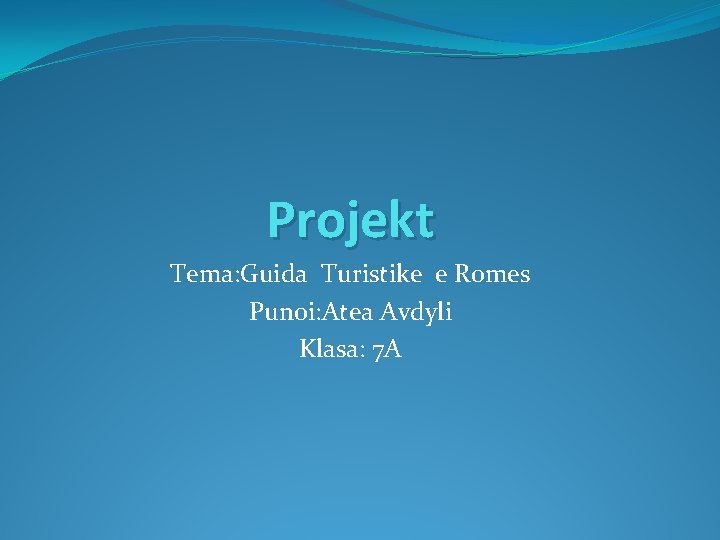 Projekt Tema: Guida Turistike e Romes Punoi: Atea Avdyli Klasa: 7 A Projekt Tema: Guida Turistike e Romes Punoi: Atea Avdyli Klasa: 7 A